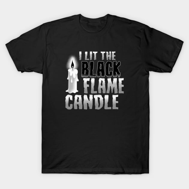 I lit the black flame candle T-Shirt by NinthStreetShirts